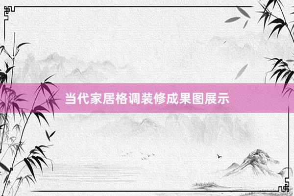 当代家居格调装修成果图展示