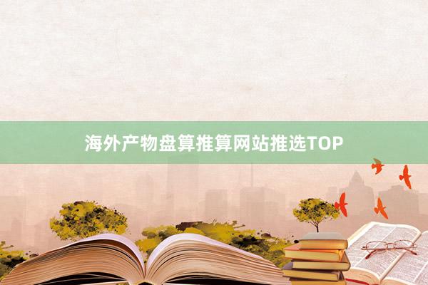 海外产物盘算推算网站推选TOP