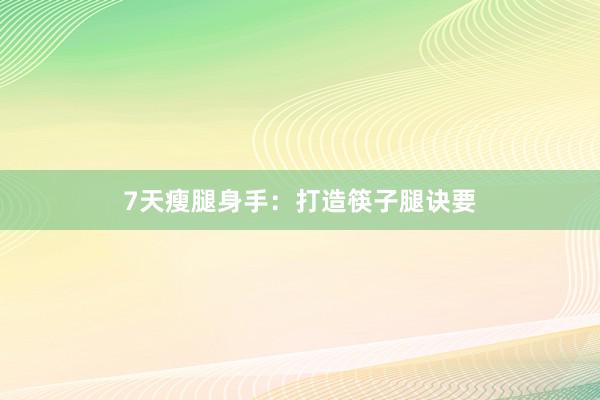 7天瘦腿身手：打造筷子腿诀要