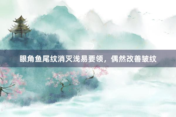 眼角鱼尾纹消灭浅易要领，偶然改善皱纹